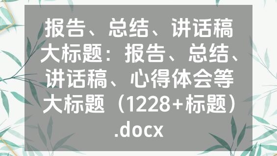 报告、总结、讲话稿大标题：报告、总结、讲话稿、心得体会等大标题（1228+标题）.docx