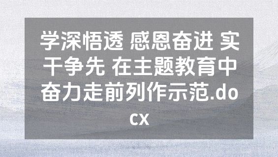 学深悟透 感恩奋进 实干争先 在主题教育中奋力走前列作示范.docx