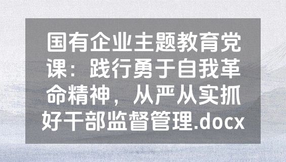国有企业主题教育党课：践行勇于自我革命精神，从严从实抓好干部监督管理.docx