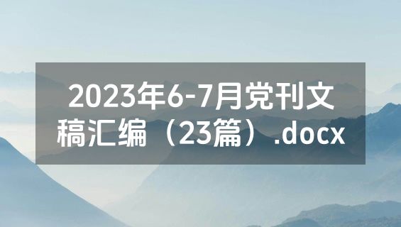 2023年6-7月党刊文稿汇编（23篇）.docx