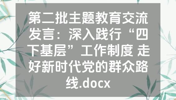 第二批主题教育交流发言：深入践行“四下基层”工作制度 走好新时代党的群众路线.docx