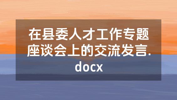 在县委人才工作专题座谈会上的交流发言.docx