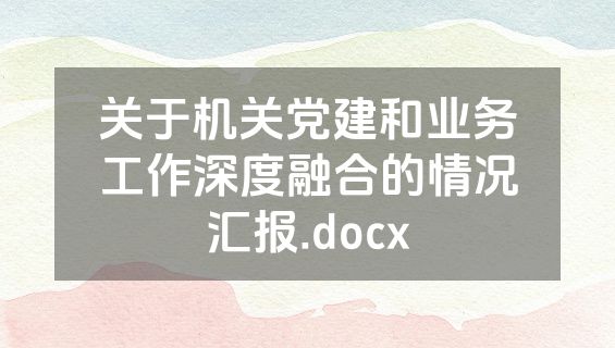 关于机关党建和业务工作深度融合的情况汇报.docx