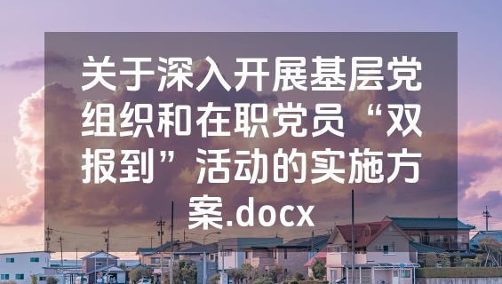 关于深入开展基层党组织和在职党员“双报到”活动的实施方案.docx