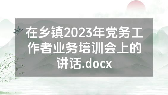在乡镇2023年党务工作者业务培训会上的讲话.docx