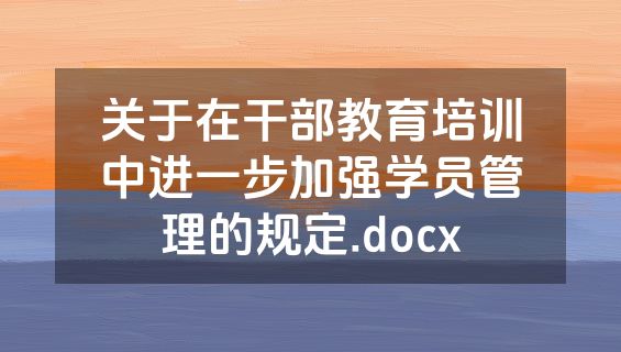关于在干部教育培训中进一步加强学员管理的规定.docx