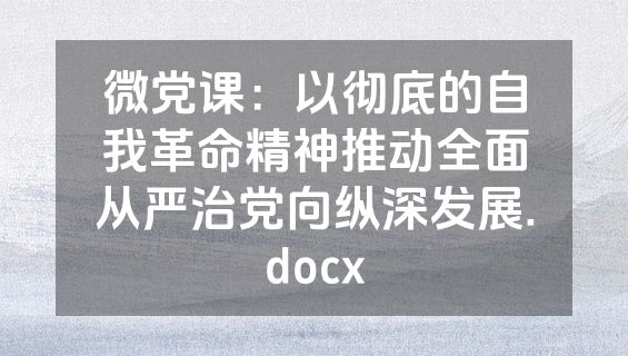 微党课：以彻底的自我革命精神推动全面从严治党向纵深发展.docx