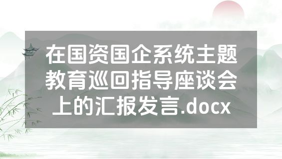 在国资国企系统主题教育巡回指导座谈会上的汇报发言.docx