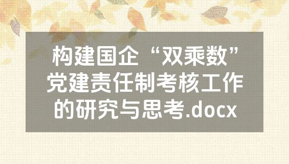 构建国企“双乘数”党建责任制考核工作的研究与思考.docx