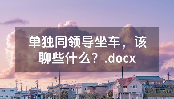 单独同领导坐车，该聊些什么？.docx