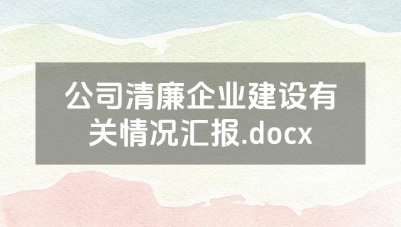 公司清廉企业建设有关情况汇报.docx