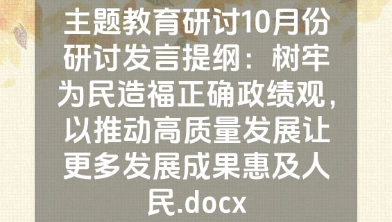 主题教育研讨10月份研讨发言提纲：树牢为民造福正确政绩观，以推动高质量发展让更多发展成果惠及人民.docx