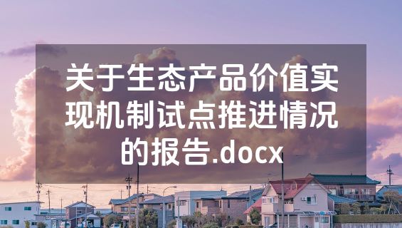 关于生态产品价值实现机制试点推进情况的报告.docx