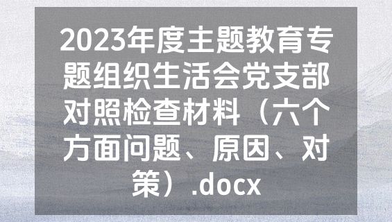 2023年度主题教育专题组织生活会党支部对照检查材料（六个方面问题、原因、对策）.docx