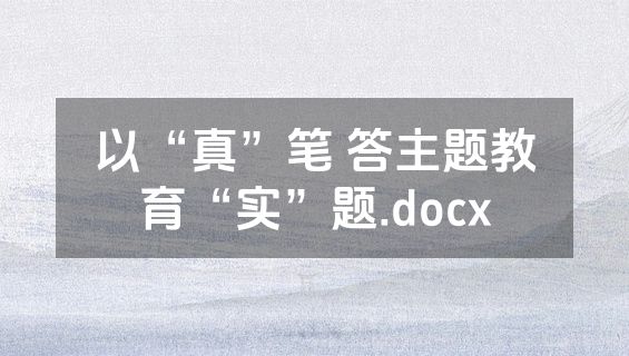 以“真”笔 答主题教育“实”题.docx