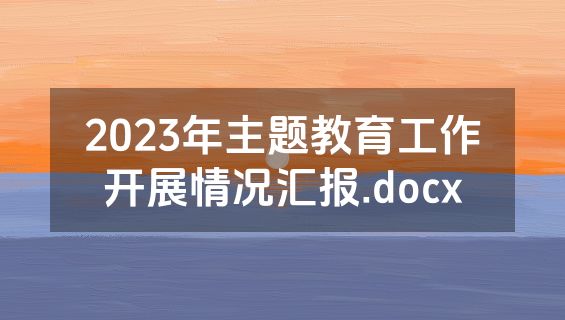 2023年主题教育工作开展情况汇报.docx