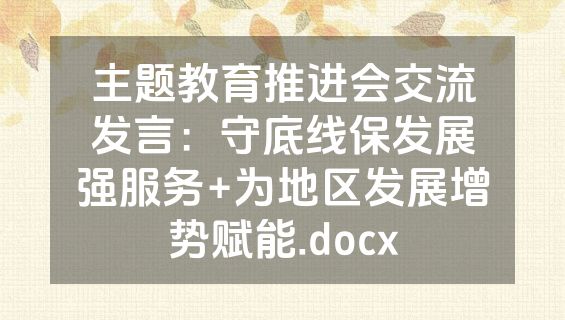 主题教育推进会交流发言：守底线保发展强服务+为地区发展增势赋能.docx