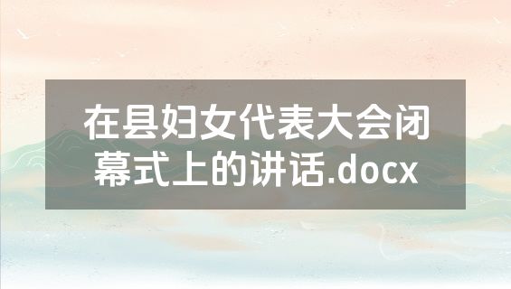 在县妇女代表大会闭幕式上的讲话.docx