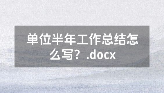 单位半年工作总结怎么写？.docx
