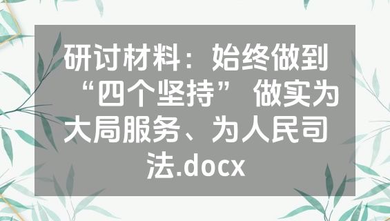 研讨材料：始终做到“四个坚持” 做实为大局服务、为人民司法.docx