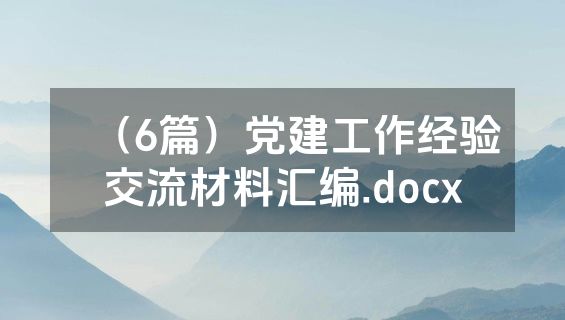 （6篇）党建工作经验交流材料汇编.docx