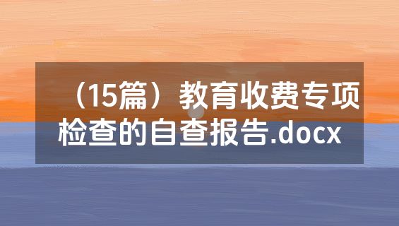 （15篇）教育收费专项检查的自查报告.docx