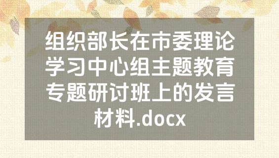 组织部长在市委理论学习中心组主题教育专题研讨班上的发言材料.docx
