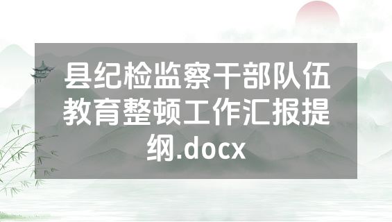 县纪检监察干部队伍教育整顿工作汇报提纲.docx