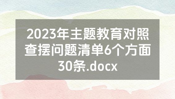 2023年主题教育对照查摆问题清单6个方面30条.docx