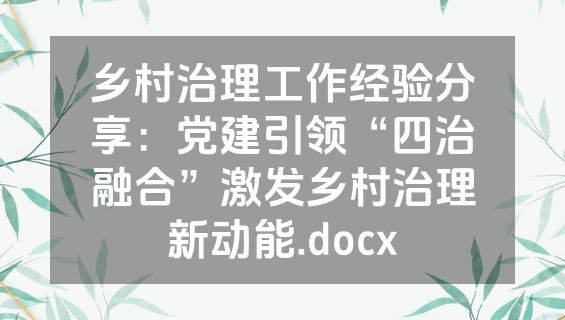 乡村治理工作经验分享：党建引领“四治融合”激发乡村治理新动能.docx