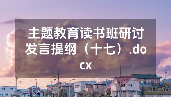 主题教育读书班研讨发言提纲（十七）.docx