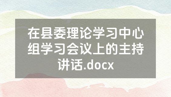 在县委理论学习中心组学习会议上的主持讲话.docx