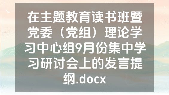 在主题教育读书班暨党委（党组）理论学习中心组9月份集中学习研讨会上的发言提纲.docx