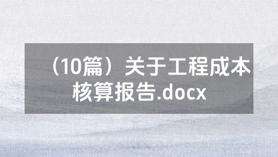 （10篇）关于工程成本核算报告.docx