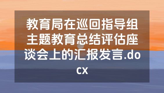 教育局在巡回指导组主题教育总结评估座谈会上的汇报发言.docx