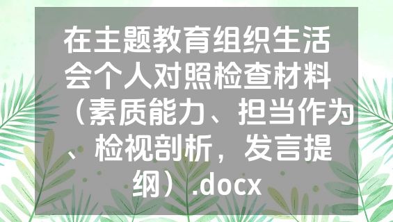 在主题教育组织生活会个人对照检查材料（素质能力、担当作为、检视剖析，发言提纲）.docx