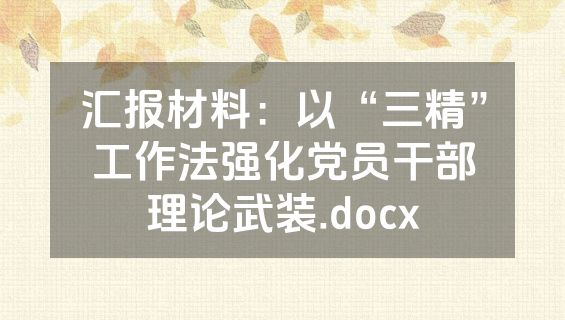 汇报材料：以“三精”工作法强化党员干部理论武装.docx