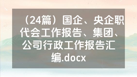 （24篇）国企、央企职代会工作报告、集团、公司行政工作报告汇编.docx