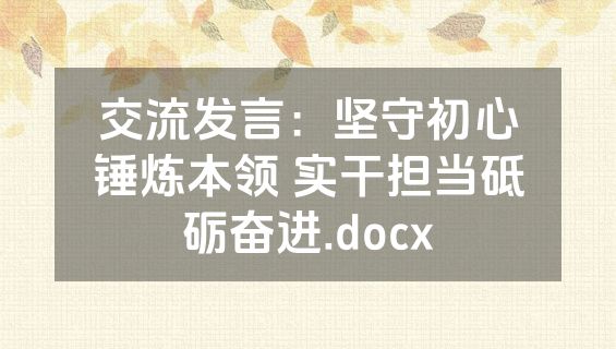 交流发言：坚守初心锤炼本领 实干担当砥砺奋进.docx