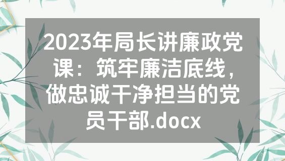 2023年局长讲廉政党课：筑牢廉洁底线，做忠诚干净担当的党员干部.docx