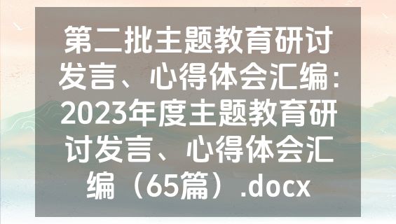 第二批主题教育研讨发言、心得体会汇编：2023年度主题教育研讨发言、心得体会汇编（65篇）.docx