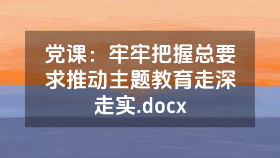 党课：牢牢把握总要求推动主题教育走深走实.docx