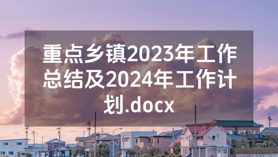 重点乡镇2023年工作总结及2024年工作计划.docx