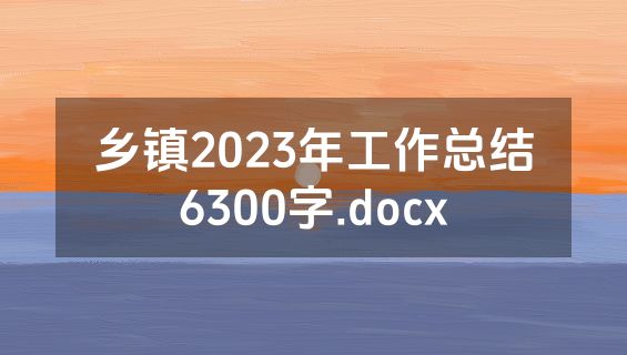 乡镇2023年工作总结6300字.docx