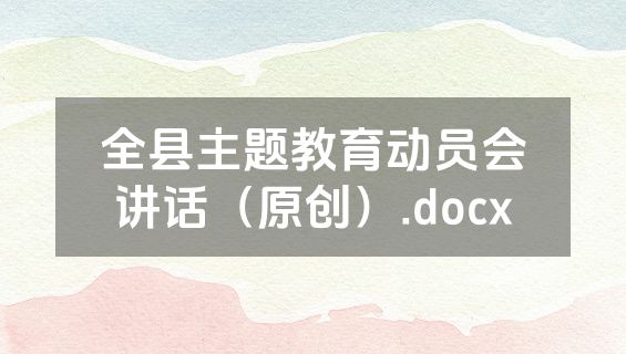 全县主题教育动员会讲话（原创）.docx