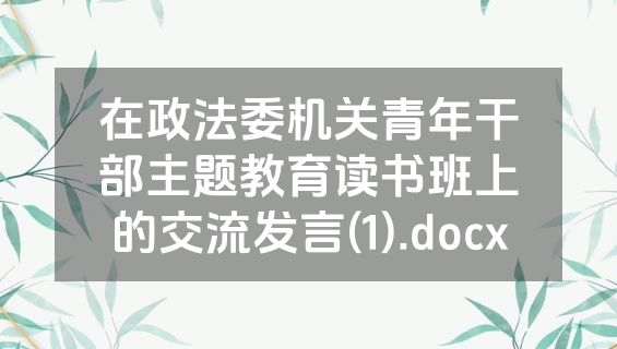 在政法委机关青年干部主题教育读书班上的交流发言(1).docx
