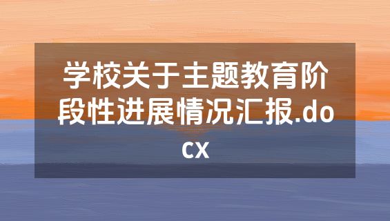 学校关于主题教育阶段性进展情况汇报.docx