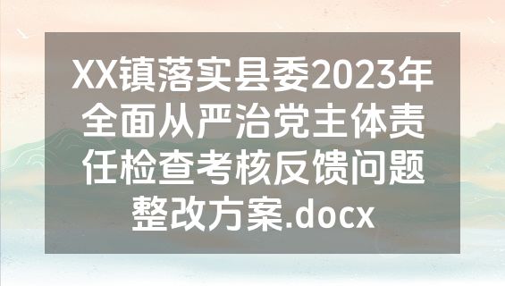 XX镇落实县委2023年全面从严治党主体责任检查考核反馈问题整改方案.docx