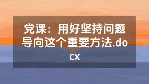 党课：用好坚持问题导向这个重要方法.docx