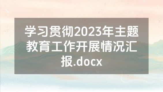 学习贯彻2023年主题教育工作开展情况汇报.docx